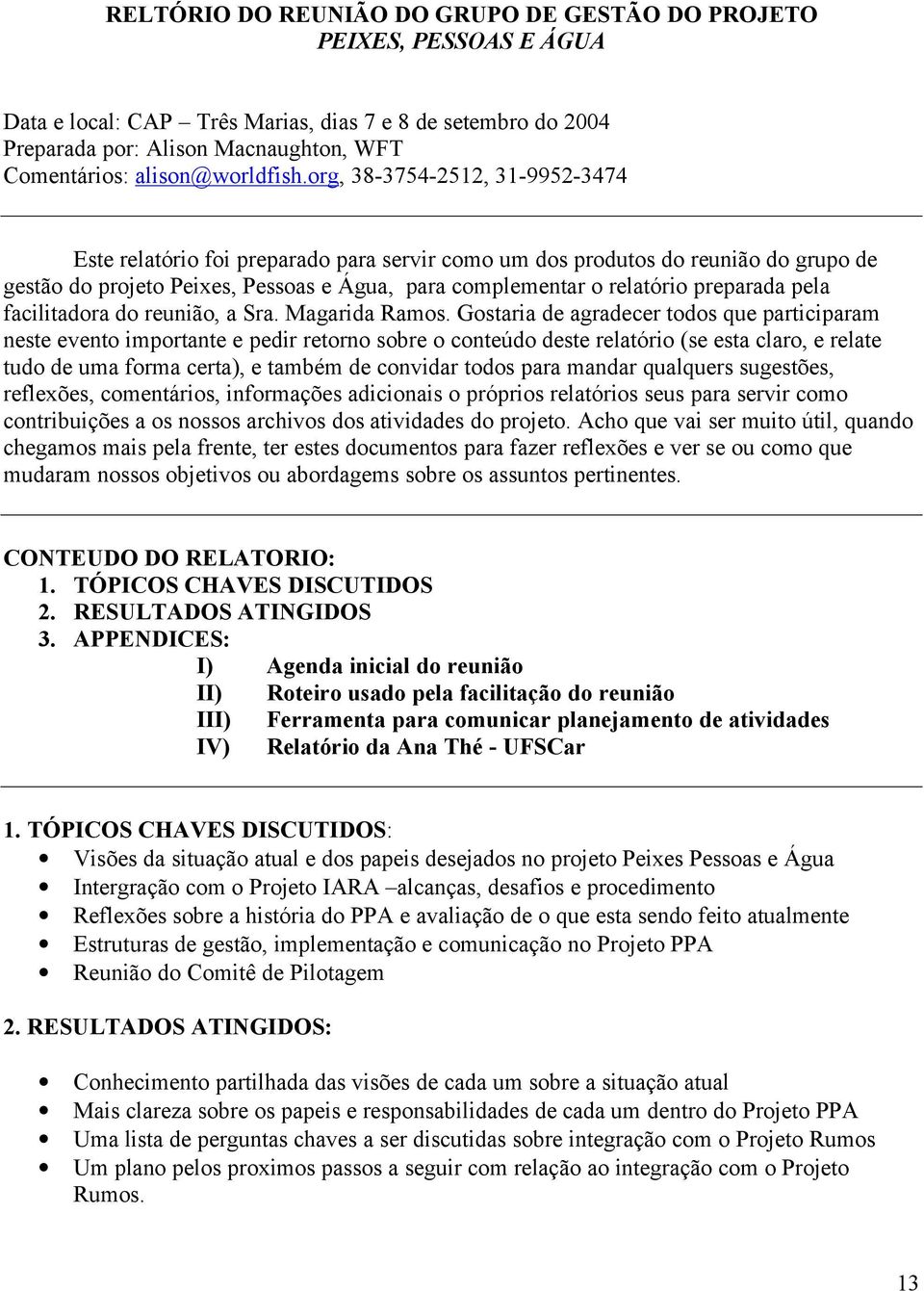 org, 38-3754-2512, 31-9952-3474 Este relatório foi preparado para servir como um dos produtos do reunião do grupo de gestão do projeto Peixes, Pessoas e Água, para complementar o relatório preparada