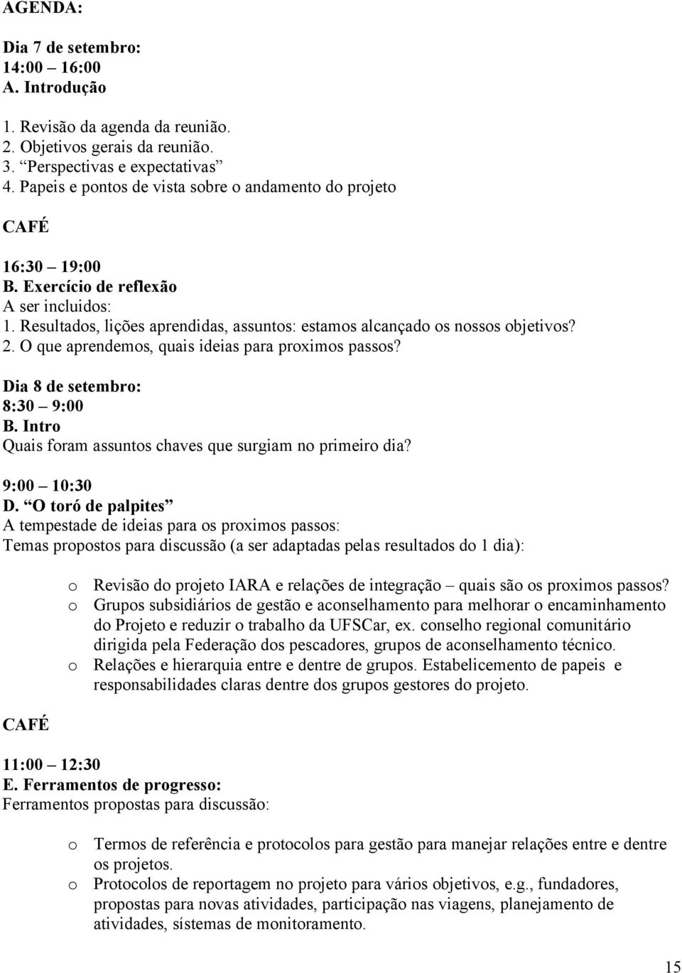 O que aprendemos, quais ideias para proximos passos? Dia 8 de setembro: 8:30 9:00 B. Intro Quais foram assuntos chaves que surgiam no primeiro dia? 9:00 10:30 D.