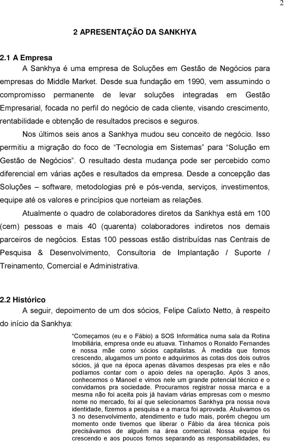 Sankhya mudou seu conceito de negócio Isso permitiu a migração do foco de Tecnologia em Sistemas para Solução em Gestão de Negócios O resultado desta mudança pode ser percebido como diferencial em