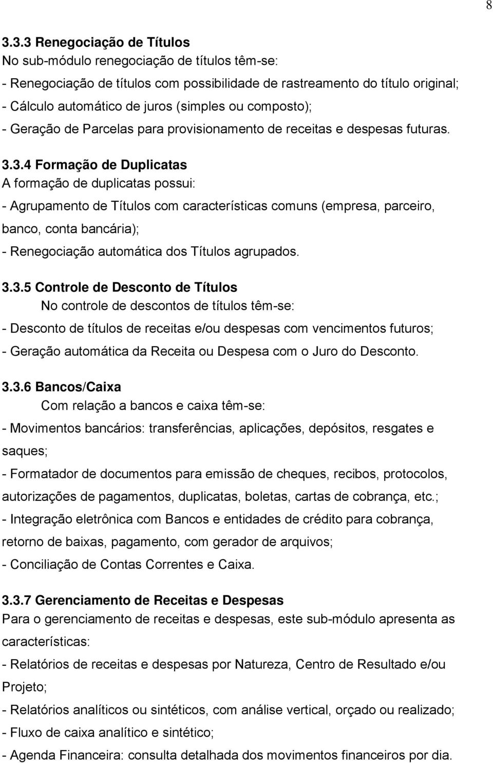 (empresa, parceiro, banco, conta bancária); - Renegociação automática dos Títulos agrupados 335 Controle de Desconto de Títulos No controle de descontos de títulos têm-se: - Desconto de títulos de