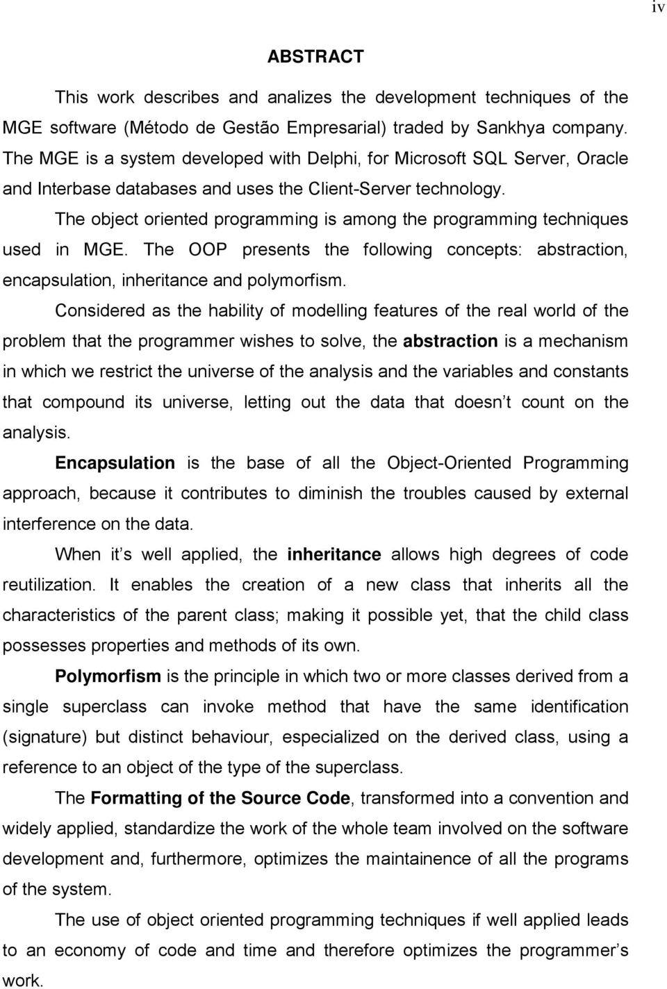 following concepts: abstraction, encapsulation, inheritance and polymorfism Considered as the hability of modelling features of the real world of the problem that the programmer wishes to solve, the