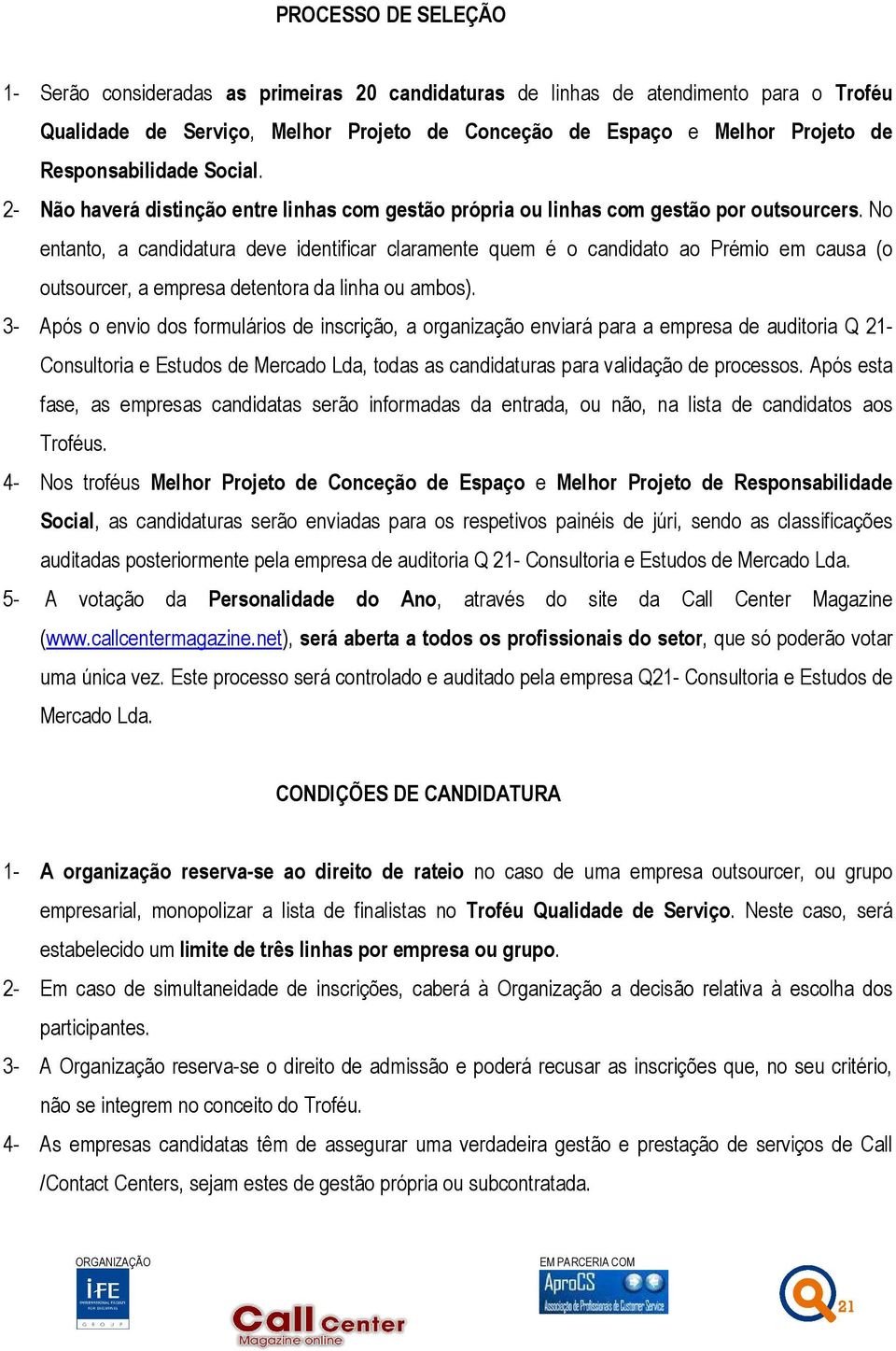 No entanto, a candidatura deve identificar claramente quem é o candidato ao Prémio em causa (o outsourcer, a empresa detentora da linha ou ambos).