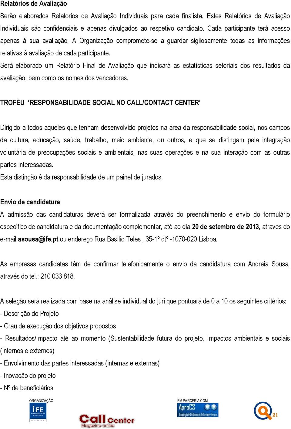 A Organização compromete-se a guardar sigilosamente todas as informações relativas à avaliação de cada participante.