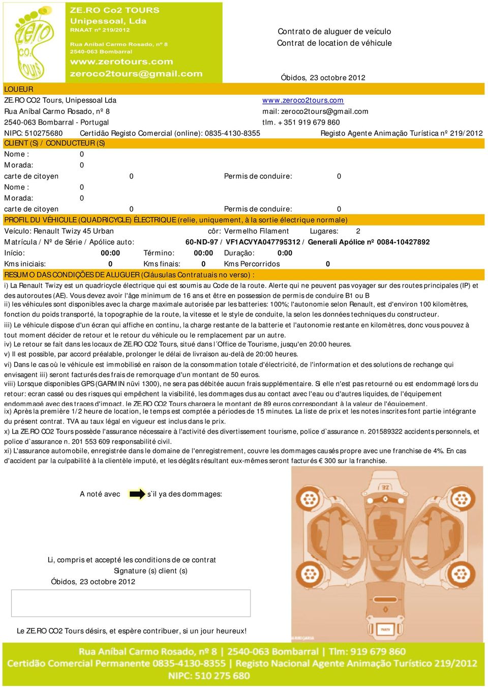 + 351 919 679 86 NIPC: 5127568 Certidão Registo Comercial (online): 835-413-8355 Registo Agente Animação Turística nº 219/212 CLIENT (S) / CONDUCTEUR (S) Nome : Morada: carte de citoyen Permis de