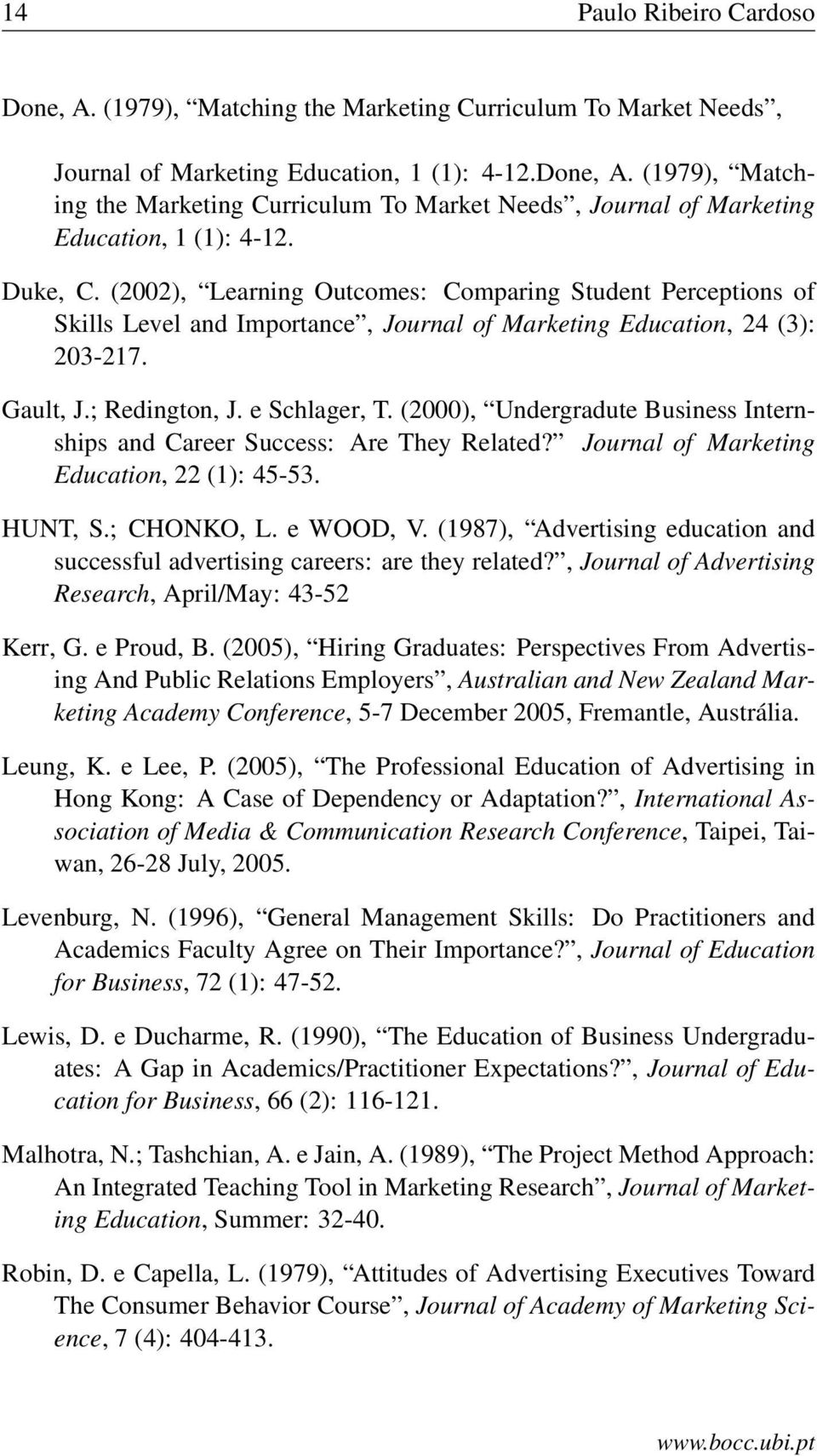 (2000), Undergradute Business Internships and Career Success: Are They Related? Journal of Marketing Education, 22 (1): 45-53. HUNT, S.; CHONKO, L. e WOOD, V.