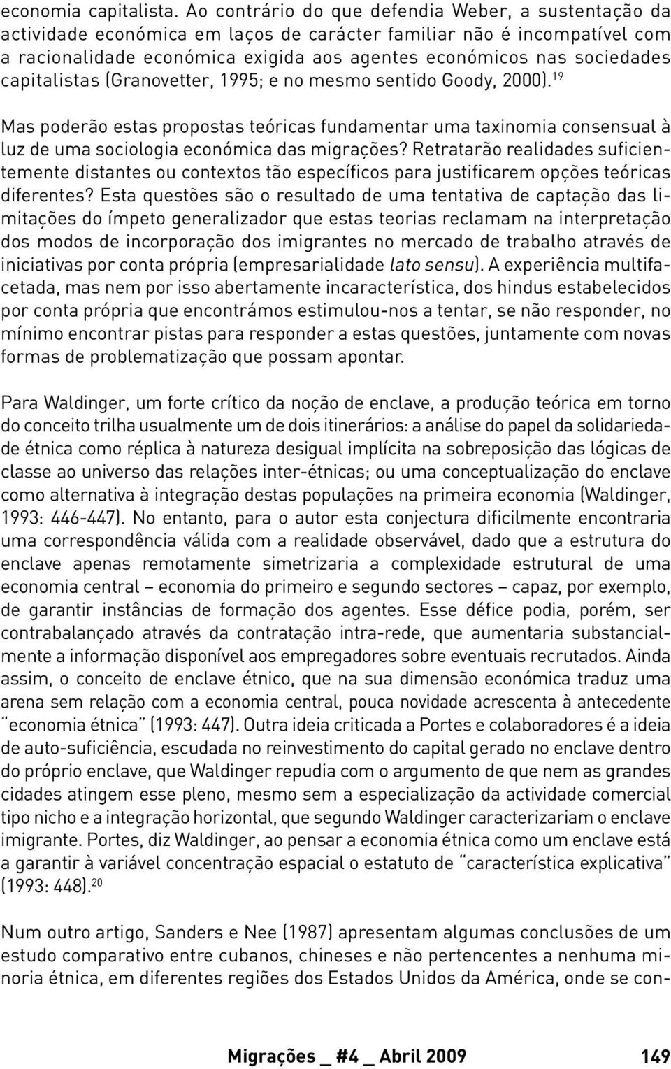 capitalistas (Granovetter, 1995; e no mesmo sentido Goody, 2000). 19 Mas poderão estas propostas teóricas fundamentar uma taxinomia consensual à luz de uma sociologia económica das migrações?