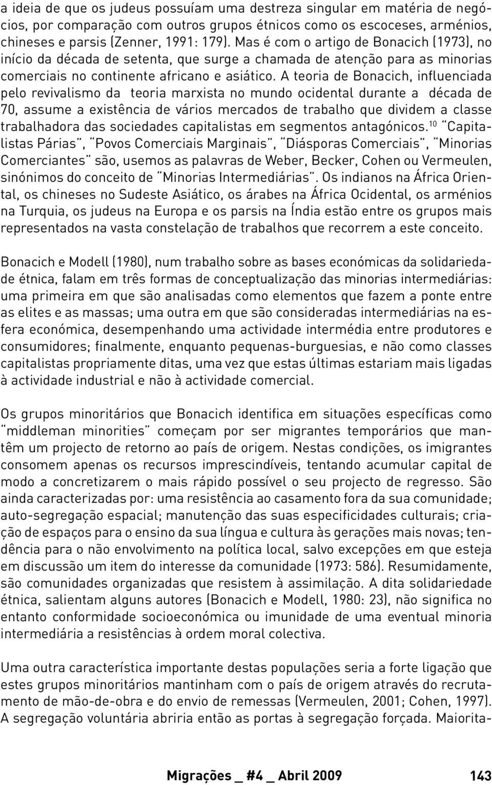 A teoria de Bonacich, influenciada pelo revivalismo da teoria marxista no mundo ocidental durante a década de 70, assume a existência de vários mercados de trabalho que dividem a classe trabalhadora