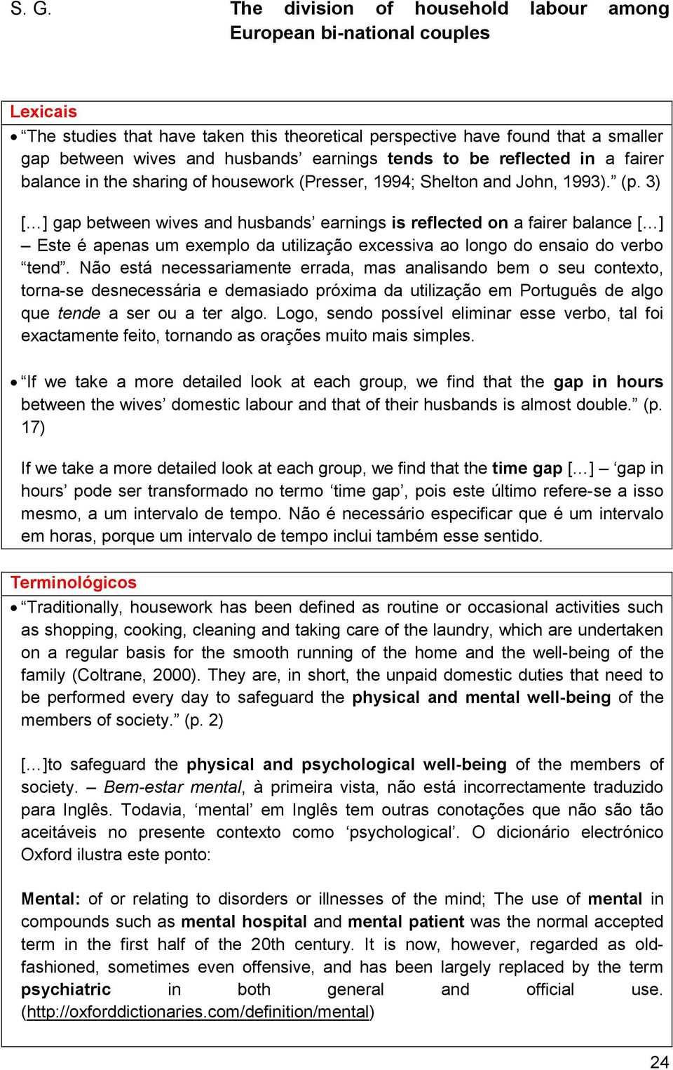 3) [ ] gap between wives and husbands earnings is reflected on a fairer balance [ ] Este é apenas um exemplo da utilização excessiva ao longo do ensaio do verbo tend.