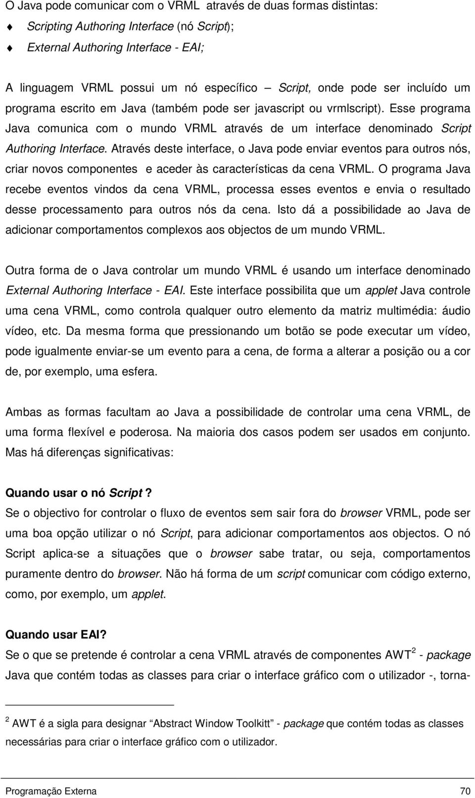 Através deste interface, o Java pode enviar eventos para outros nós, criar novos componentes e aceder às características da cena VRML.