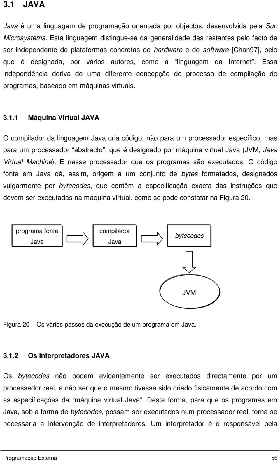 linguagem da Internet. Essa independência deriva de uma diferente concepção do processo de compilação de programas, baseado em máquinas virtuais. 3.1.