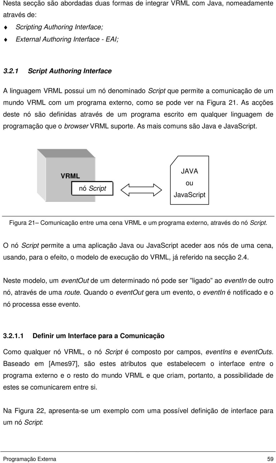 As acções deste nó são definidas através de um programa escrito em qualquer linguagem de programação que o browser VRML suporte. As mais comuns são Java e JavaScript.