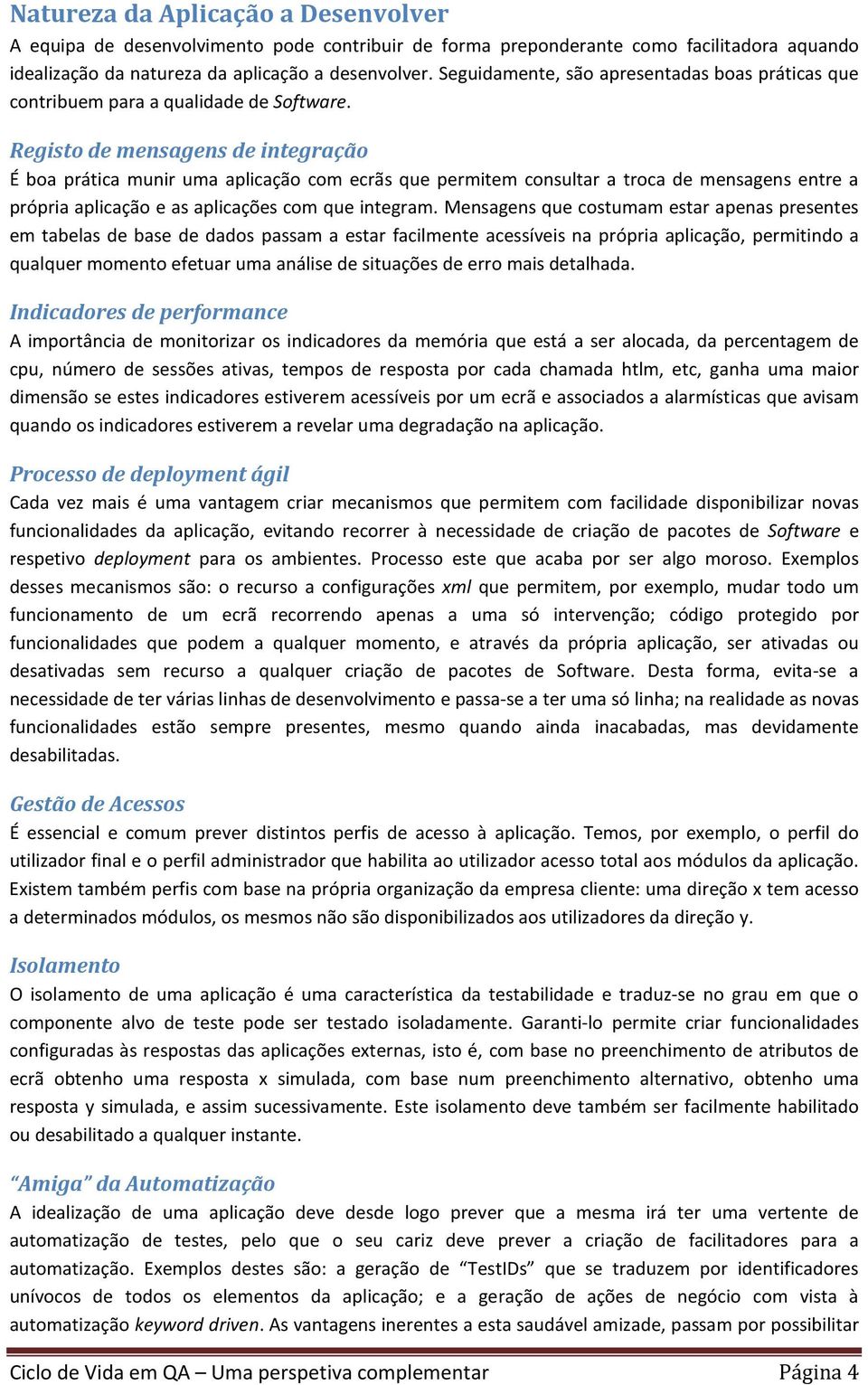 Registo de mensagens de integração É boa prática munir uma aplicação com ecrãs que permitem consultar a troca de mensagens entre a própria aplicação e as aplicações com que integram.