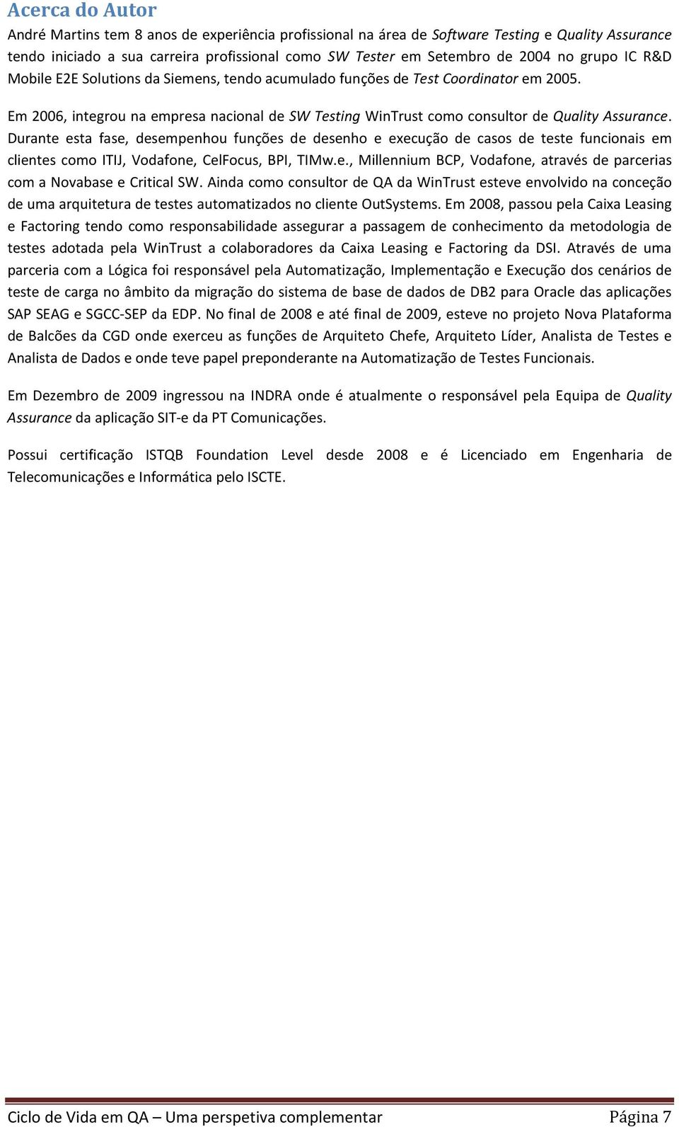 Durante esta fase, desempenhou funções de desenho e execução de casos de teste funcionais em clientes como ITIJ, Vodafone, CelFocus, BPI, TIMw.e., Millennium BCP, Vodafone, através de parcerias com a Novabase e Critical SW.