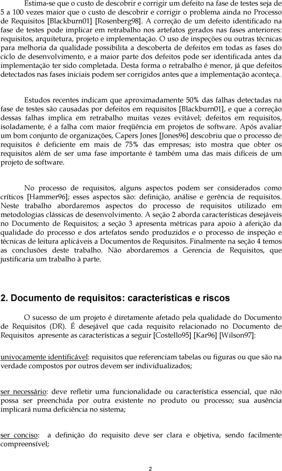 O uso de inspeções ou outras técnicas para melhoria da qualidade possibilita a descoberta de defeitos em todas as fases do ciclo de desenvolvimento, e a maior parte dos defeitos pode ser identificada