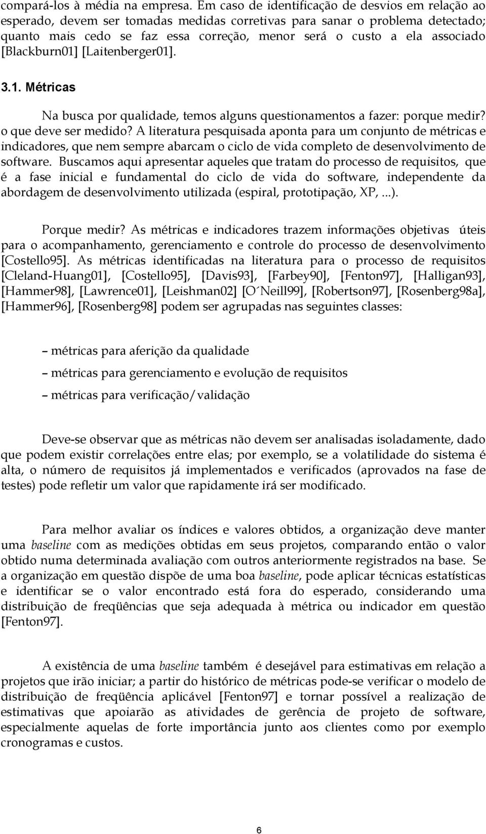 associado [Blackburn01] [Laitenberger01]. 3.1. Métricas Na busca por qualidade, temos alguns questionamentos a fazer: porque medir? o que deve ser medido?