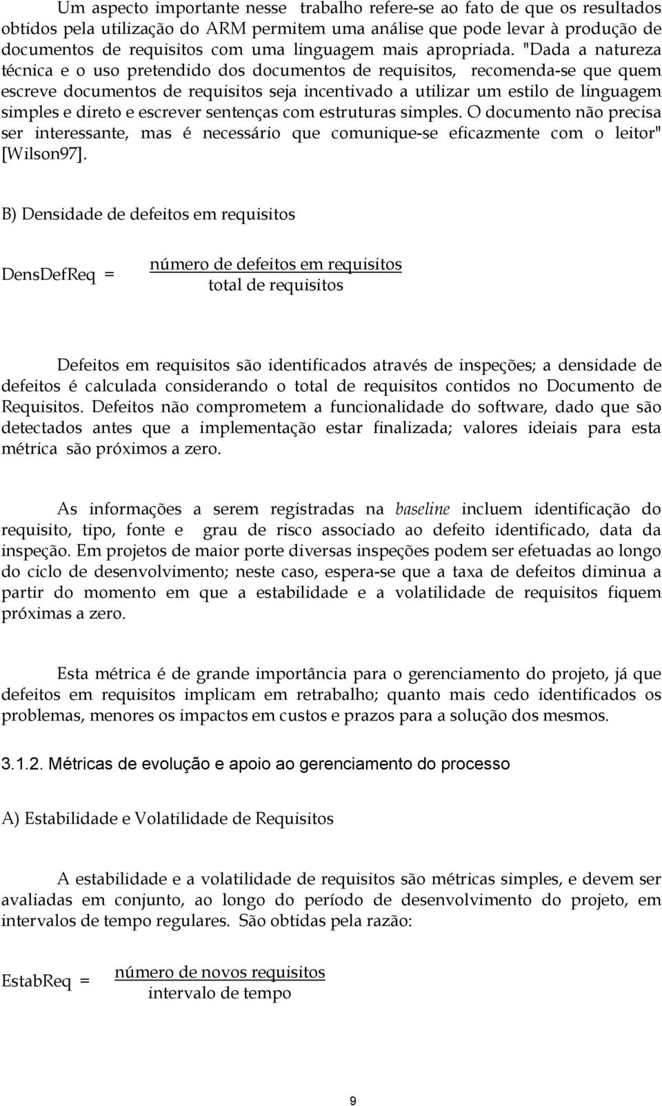 "Dada a natureza técnica e o uso pretendido dos documentos de requisitos, recomenda-se que quem escreve documentos de requisitos seja incentivado a utilizar um estilo de linguagem simples e direto e