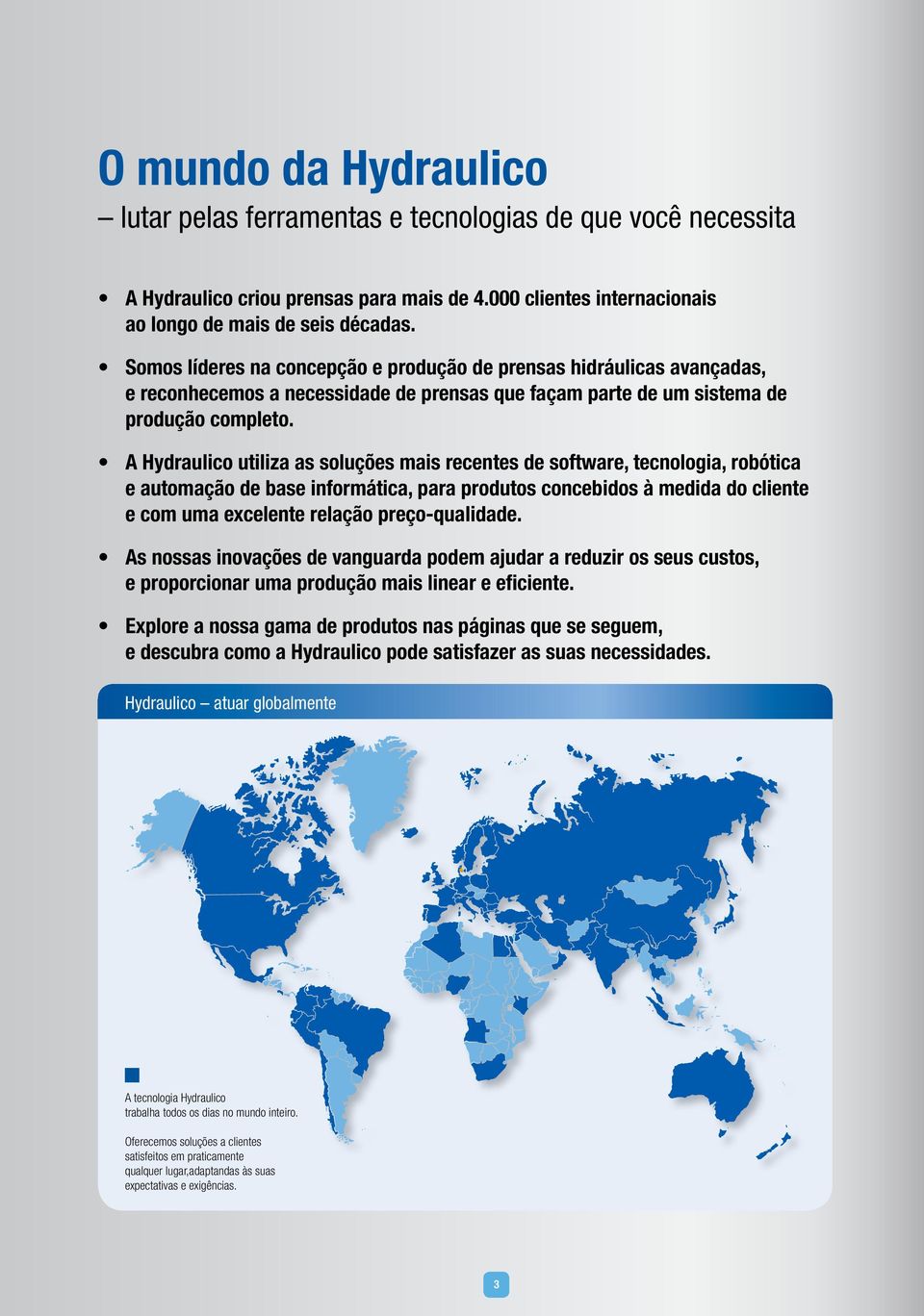 A Hydraulico utiliza as soluções mais recentes de software, tecnologia, robótica e automação de base informática, para produtos concebidos à medida do cliente e com uma excelente relação