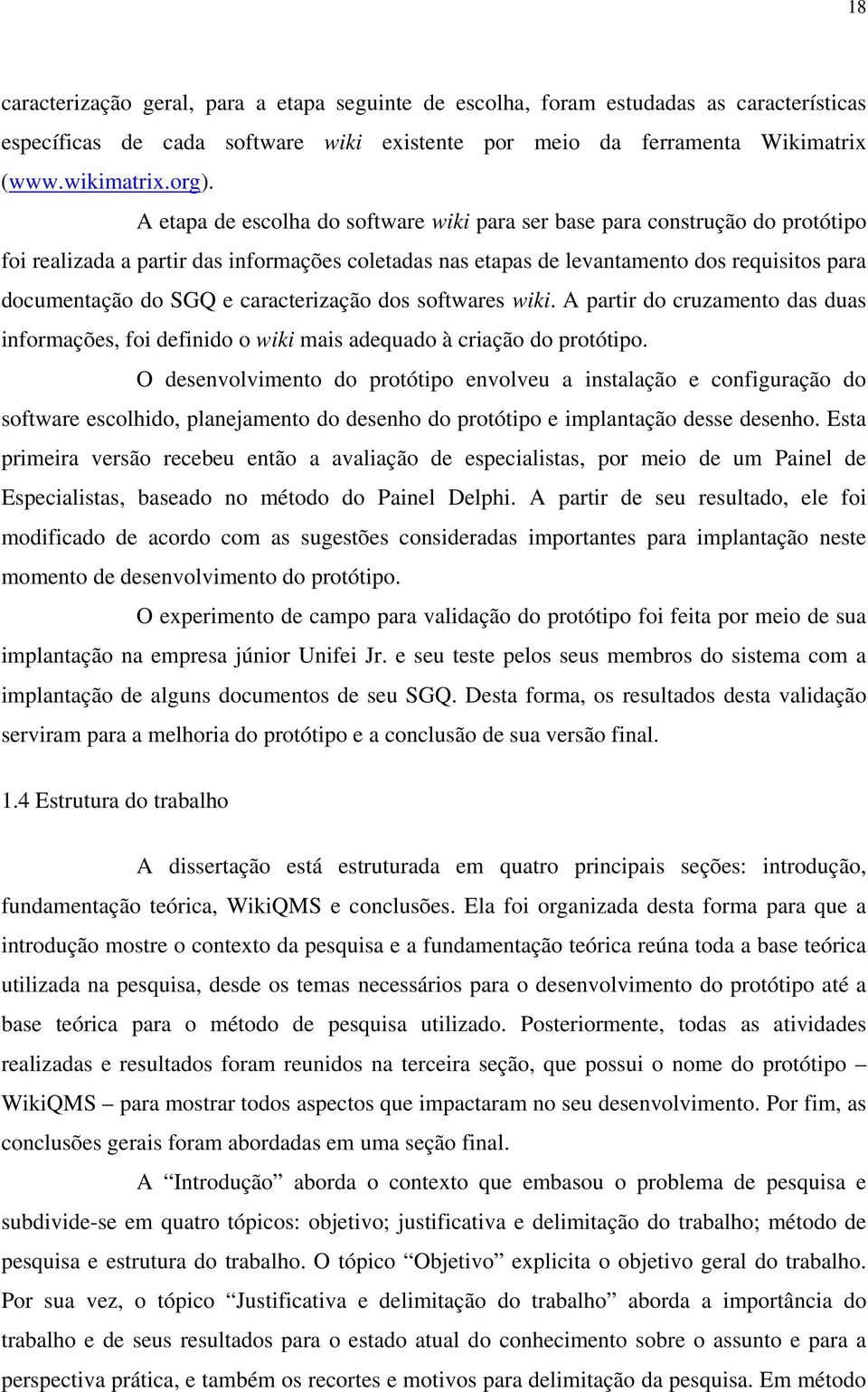 caracterização dos softwares wiki. A partir do cruzamento das duas informações, foi definido o wiki mais adequado à criação do protótipo.