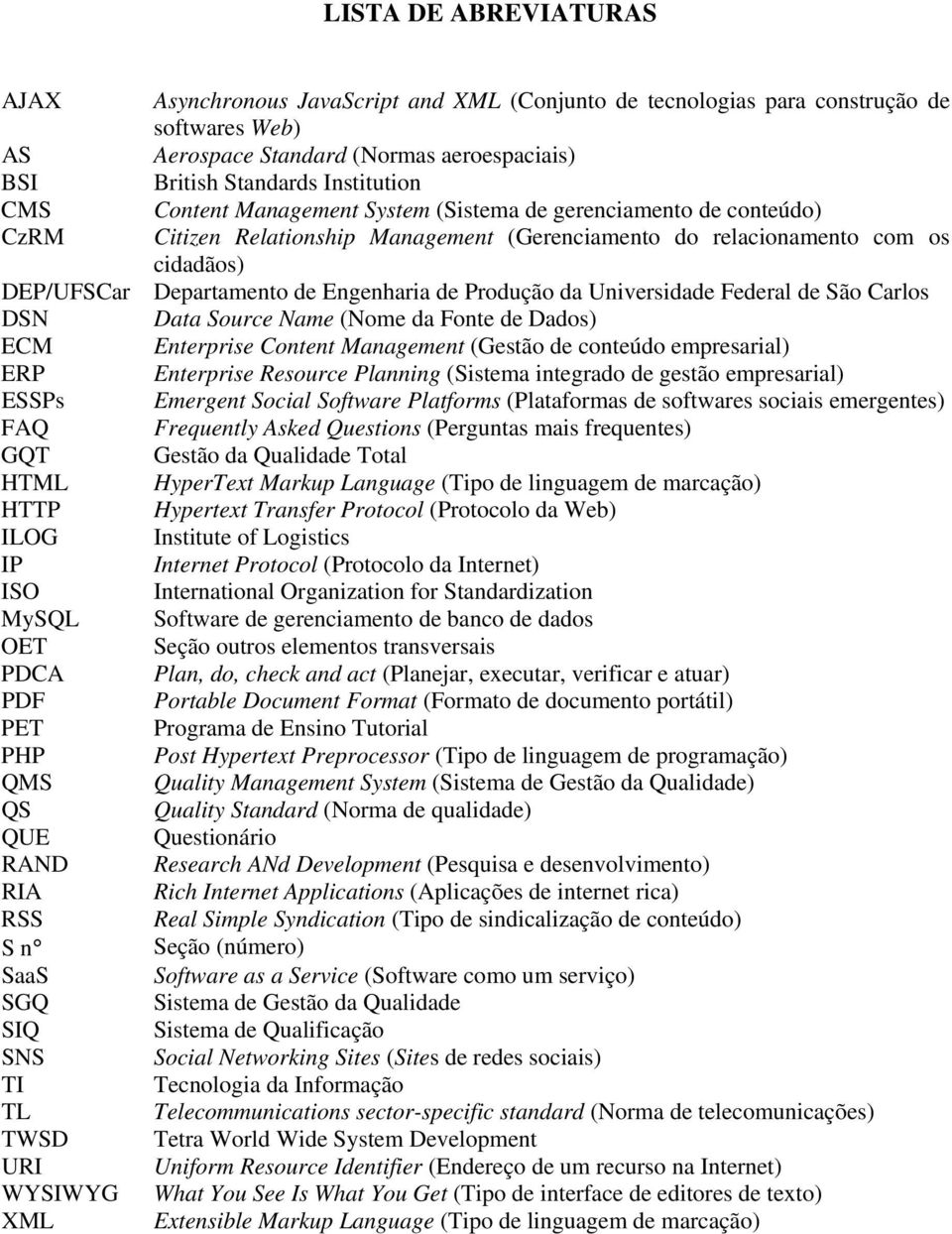 Produção da Universidade Federal de São Carlos DSN Data Source Name (Nome da Fonte de Dados) ECM Enterprise Content Management (Gestão de conteúdo empresarial) ERP Enterprise Resource Planning