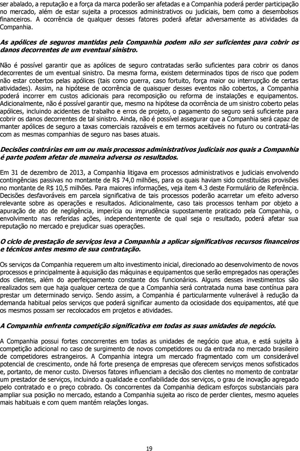 As apólices de seguros mantidas pela Companhia podem não ser suficientes para cobrir os danos decorrentes de um eventual sinistro.