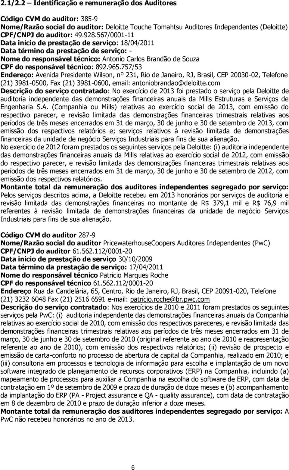 757/53 Endereço: Avenida Presidente Wilson, nº 231, Rio de Janeiro, RJ, Brasil, CEP 20030-02, Telefone (21) 3981-0500, Fax (21) 3981-0600, email: antoniobrandao@deloitte.