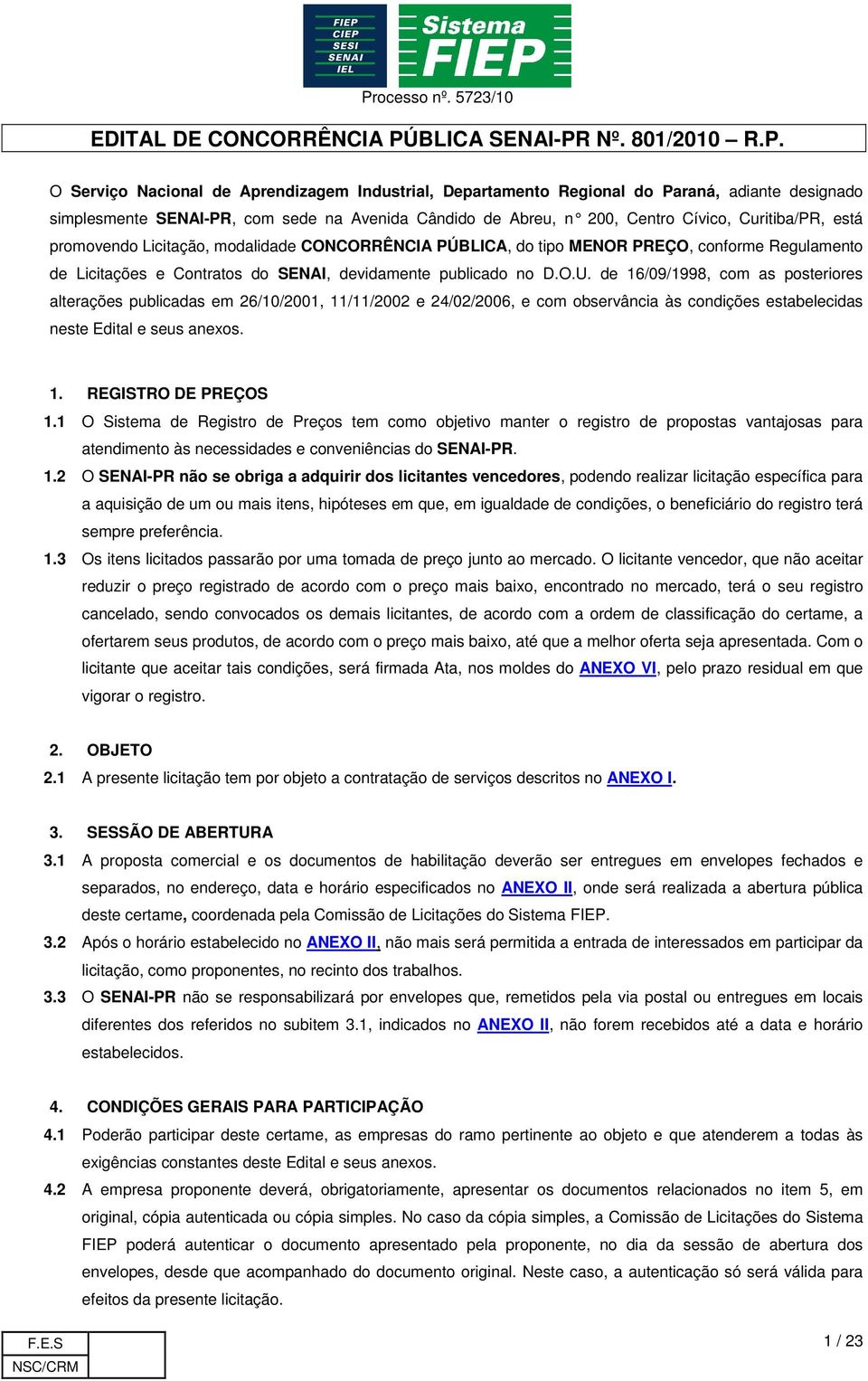 de 16/09/1998, com as posteriores alterações publicadas em 26/10/2001, 11/11/2002 e 24/02/2006, e com observância às condições estabelecidas neste Edital e seus anexos. 1. REGISTRO DE PREÇOS 1.