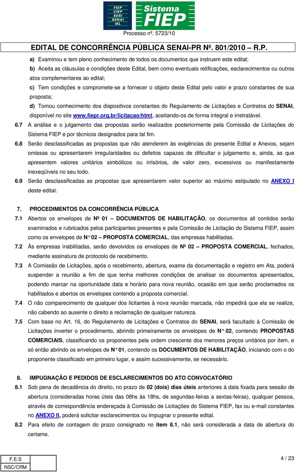 Regulamento de Licitações e Contratos do SENAI, disponível no site www.fiepr.org.br/licitacao/html, aceitando-os de forma integral e irretratável. 6.