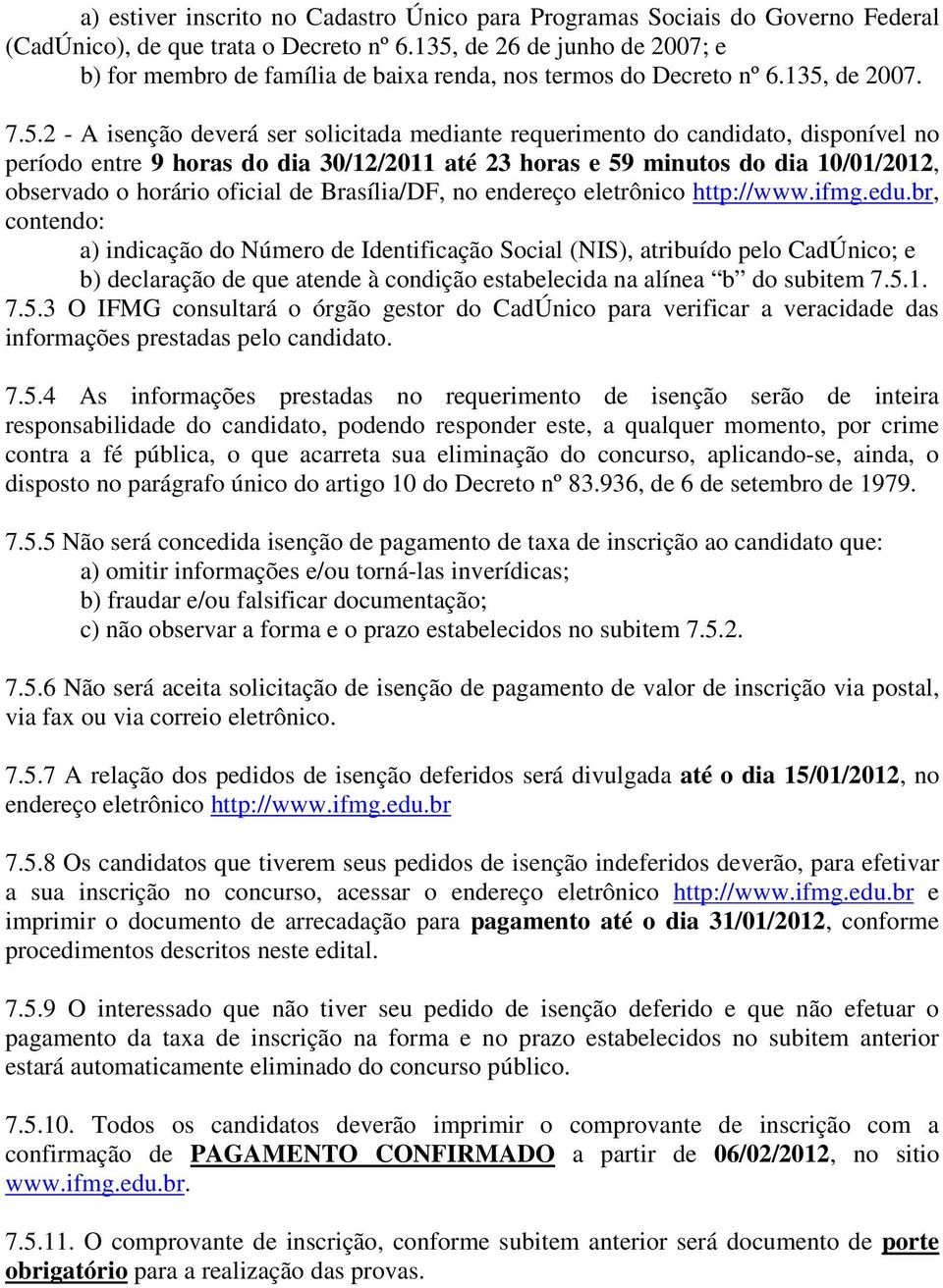 no período entre 9 horas do dia 30/12/2011 até 23 horas e 59 minutos do dia 10/01/2012, observado o horário oficial de Brasília/DF, no endereço eletrônico http://www.ifmg.edu.