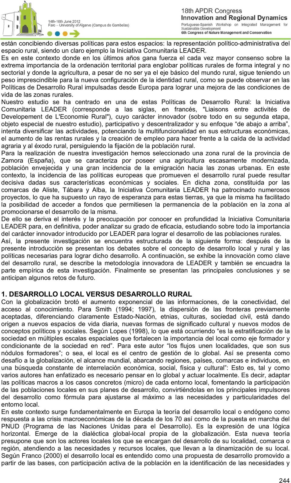 sectorial y donde la agricultura, a pesar de no ser ya el eje básico del mundo rural, sigue teniendo un peso imprescindible para la nueva configuración de la identidad rural, como se puede observar