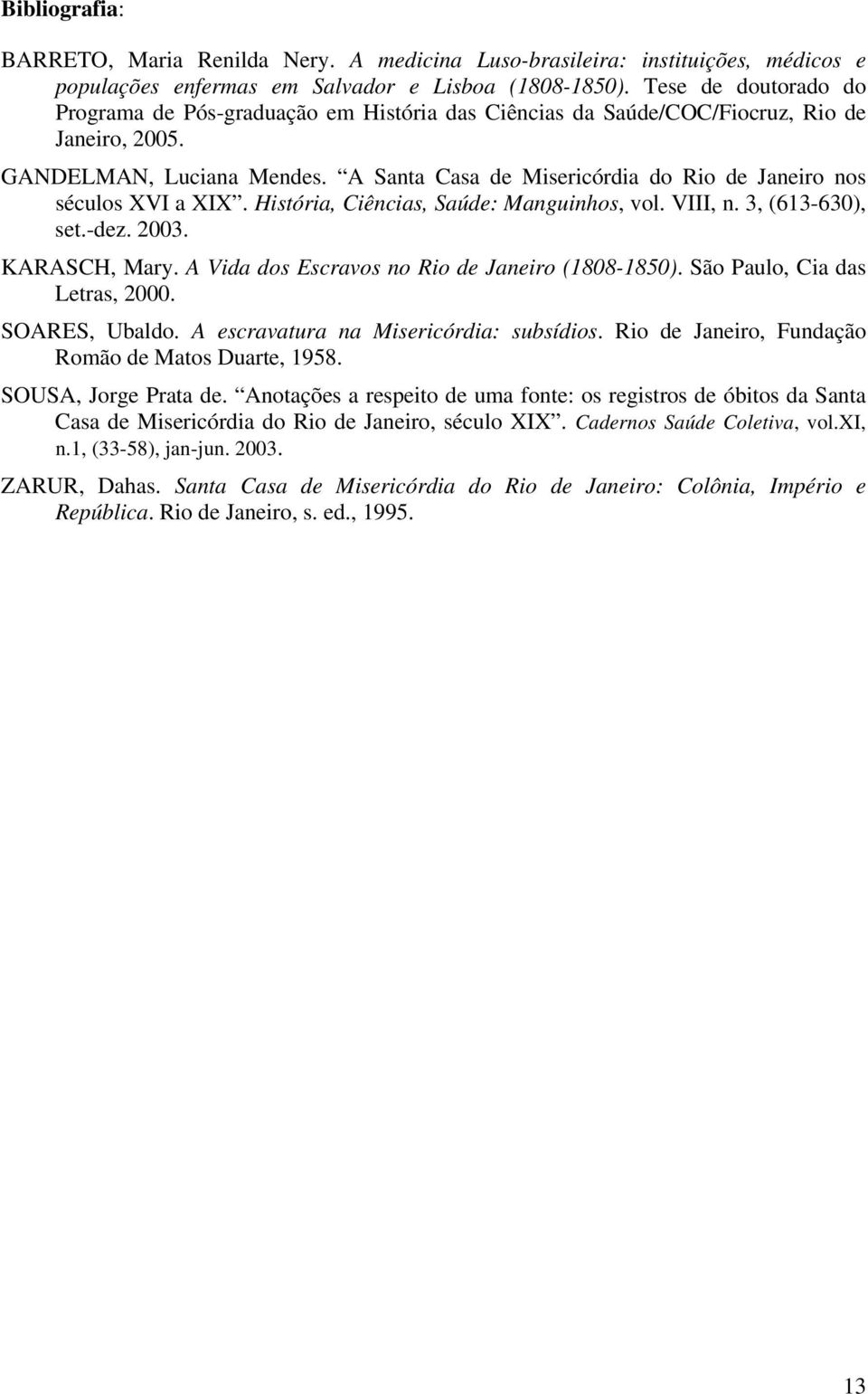 A Santa Casa de Misericórdia do Rio de Janeiro nos séculos XVI a XIX. História, Ciências, Saúde: Manguinhos, vol. VIII, n. 3, (613-630), set.-dez. 2003. KARASCH, Mary.