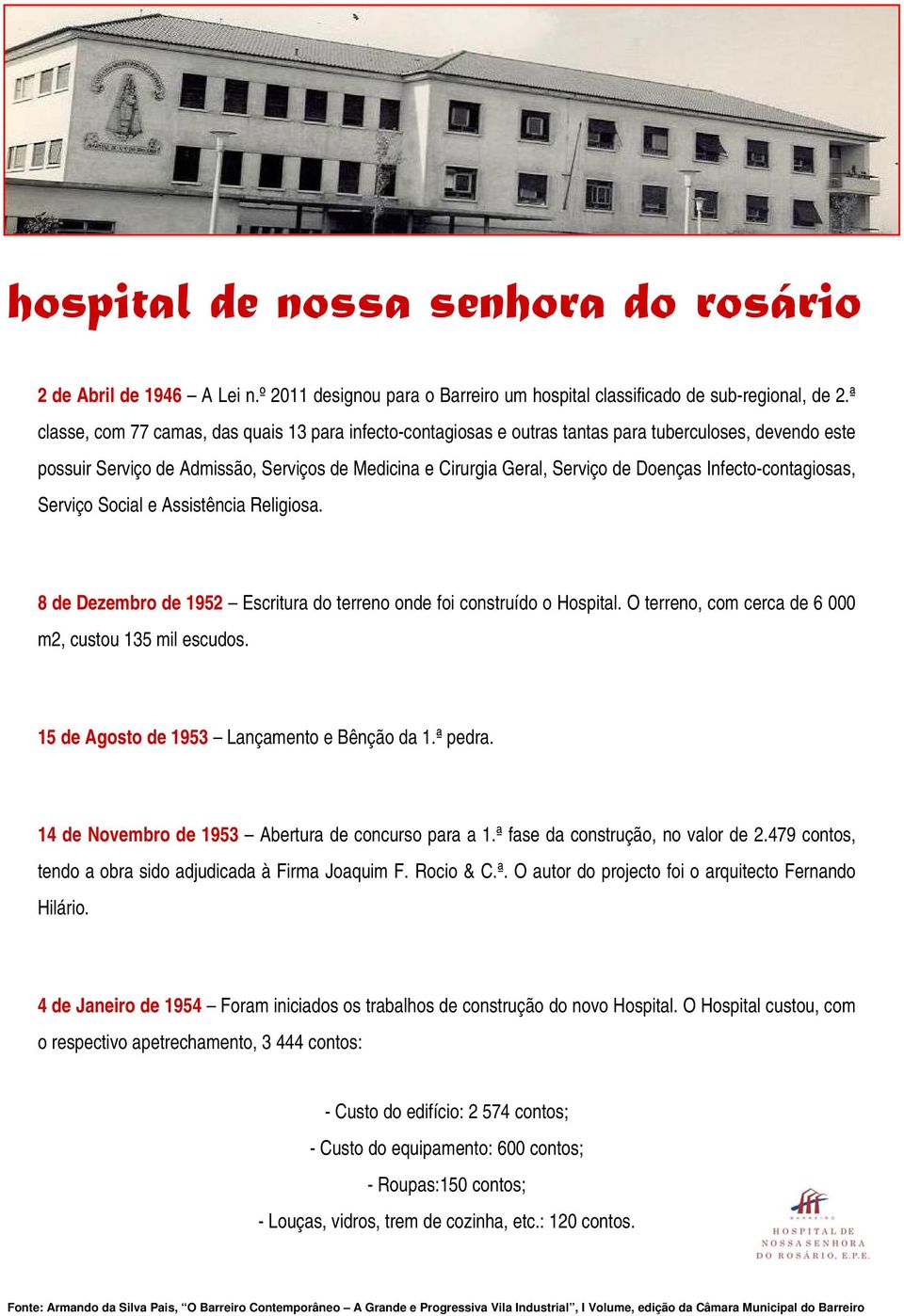 Infecto-contagiosas, Serviço Social e Assistência Religiosa. 8 de Dezembro de 1952 Escritura do terreno onde foi construído o Hospital. O terreno, com cerca de 6 000 m2, custou 135 mil escudos.