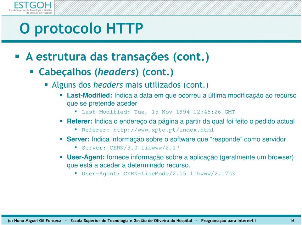 página a partir da qual foi feito o pedido actual Referer: http://www.xpto.pt/index.html Server: Indica informação sobre o software que responde como servidor Server: CERN/3.