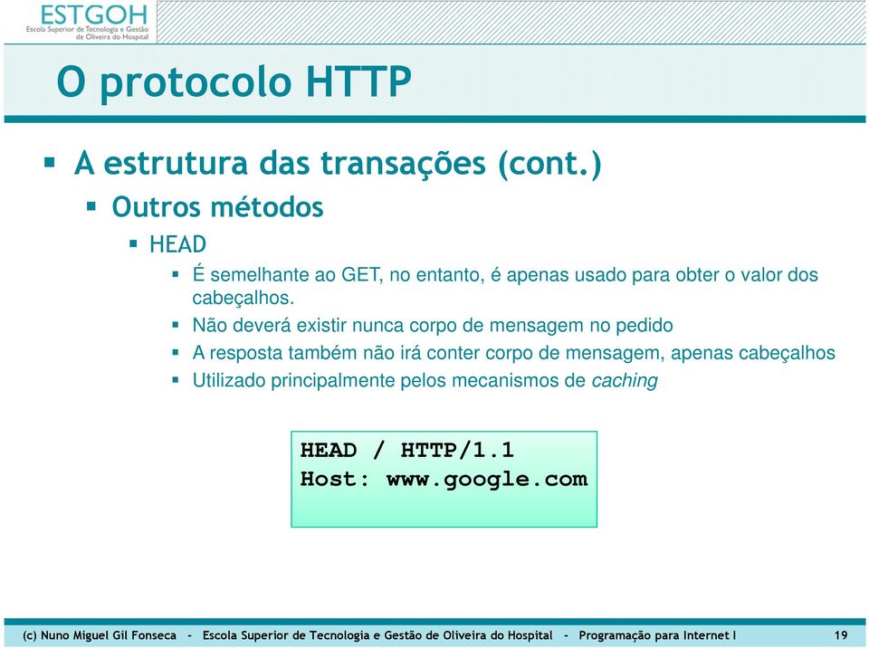 apenas cabeçalhos Utilizado principalmente pelos mecanismos de caching HEAD / HTTP/1.1 Host: www.google.