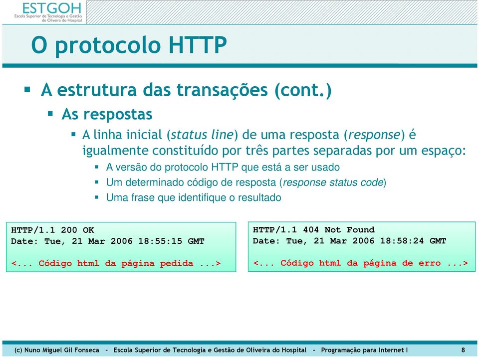 1 200 OK Date: Tue, 21 Mar 2006 18:55:15 GMT <... Código html da página pedida...> HTTP/1.1 404 Not Found Date: Tue, 21 Mar 2006 18:58:24 GMT <.