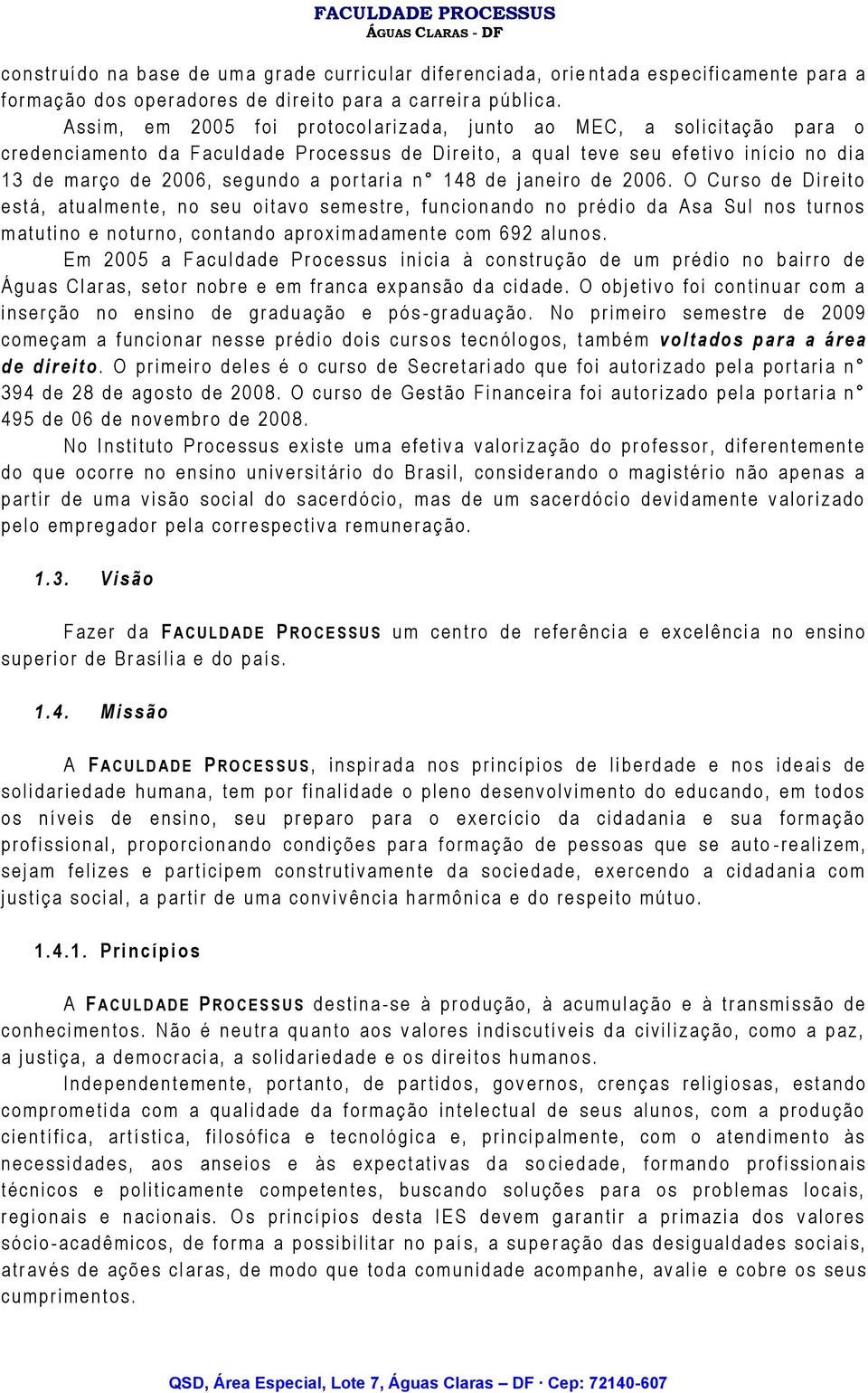 A s s i m, e m 2 0 0 5 f o i p r o t o c o l a r i z a d a, j u n t o a o M E C, a s o l i c i t a ç ã o p a r a o c r e d e n c i a m e n t o d a F a c u l d a d e P r o c e s s u s d e Di r e i t