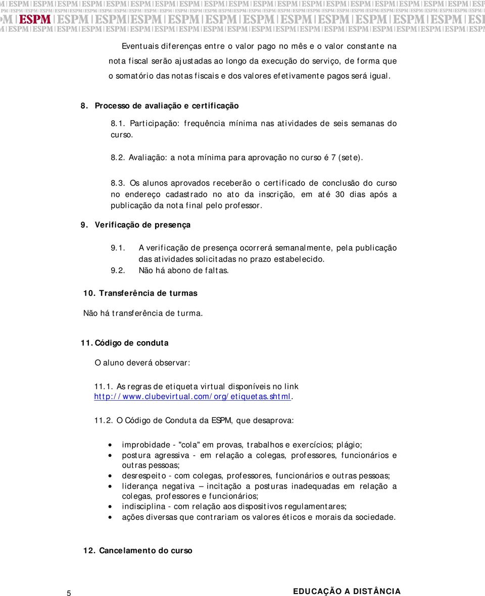 Avaliação: a nota mínima para aprovação no curso é 7 (sete). 8.3.