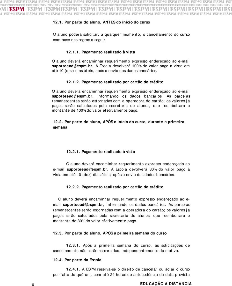 1.2. Pagamento realizado por cartão de crédito O aluno deverá encaminhar requerimento expresso endereçado ao e-mail suporteead@espm.br, informando os dados bancários.