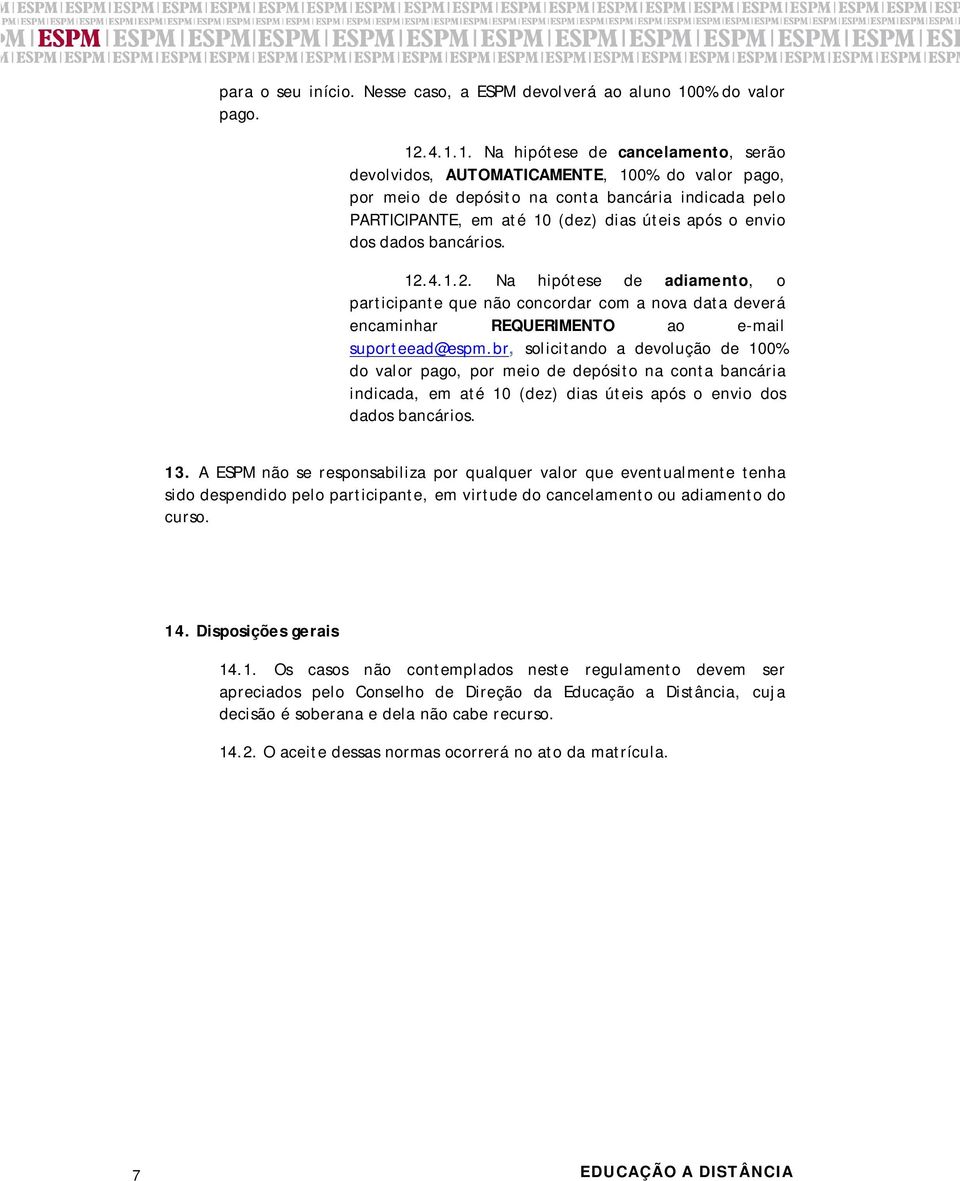 .4.1.1. Na hipótese de cancelamento, serão devolvidos, AUTOMATICAMENTE, 100% do valor pago, por meio de depósito na conta bancária indicada pelo PARTICIPANTE, em até 10 (dez) dias úteis após o envio