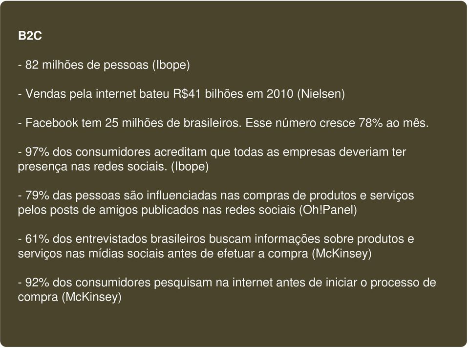 (Ibope) - 79% das pessoas são influenciadas nas compras de produtos e serviços pelos posts de amigos publicados nas redes sociais (Oh!