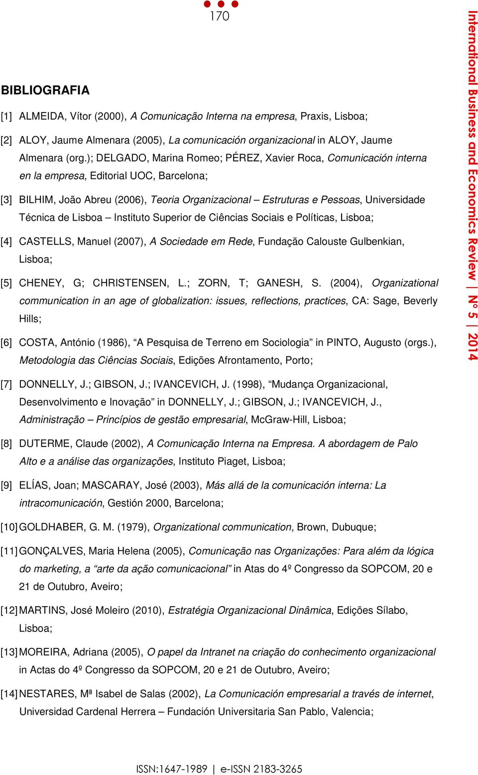 Técnica de Lisboa Instituto Superior de Ciências Sociais e Políticas, Lisboa; [4] CASTELLS, Manuel (2007), A Sociedade em Rede, Fundação Calouste Gulbenkian, Lisboa; [5] CHENEY, G; CHRISTENSEN, L.