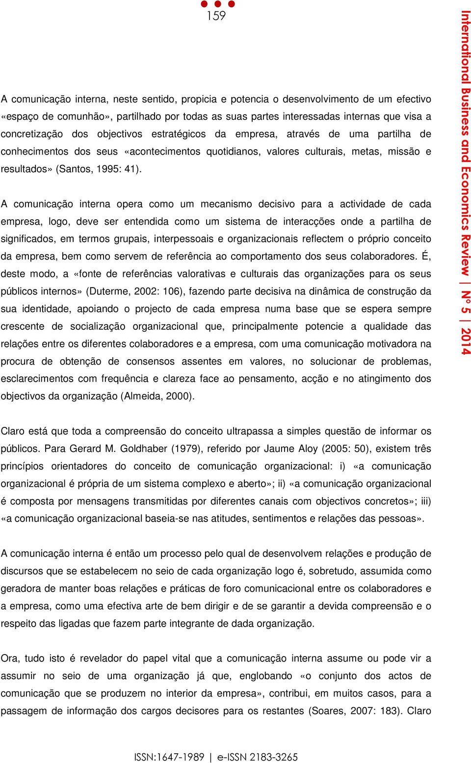 A comunicação interna opera como um mecanismo decisivo para a actividade de cada empresa, logo, deve ser entendida como um sistema de interacções onde a partilha de significados, em termos grupais,