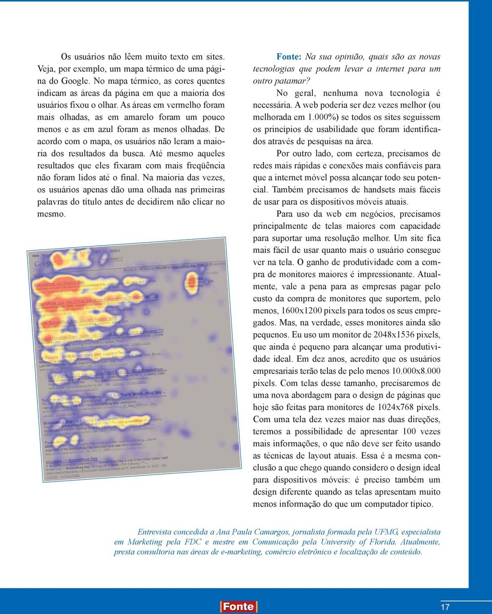 As áreas em vermelho foram mais olhadas, as em amarelo foram um pouco menos e as em azul foram as menos olhadas. De acordo com o mapa, os usuários não leram a maioria dos resultados da busca.