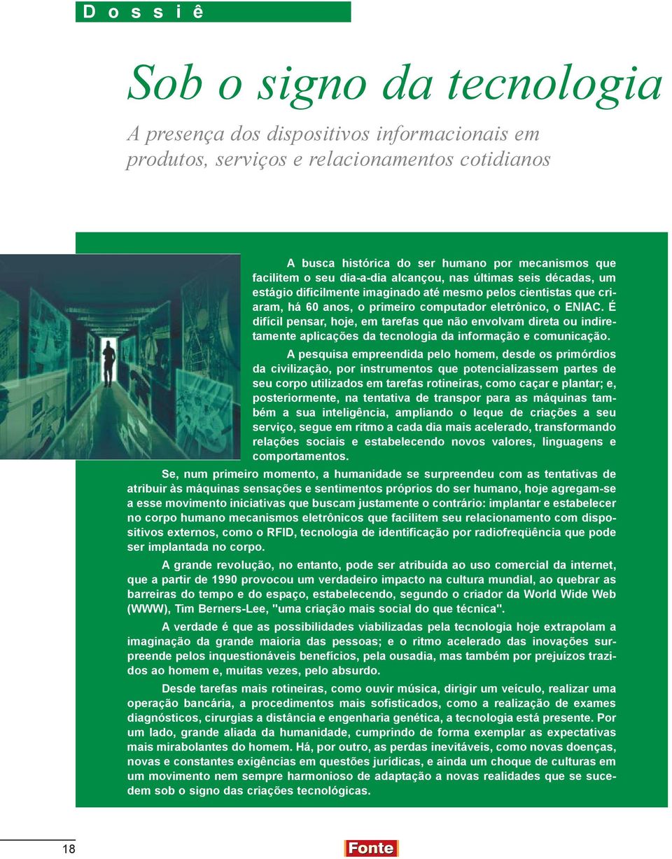 É difícil pensar, hoje, em tarefas que não envolvam direta ou indiretamente aplicações da tecnologia da informação e comunicação.