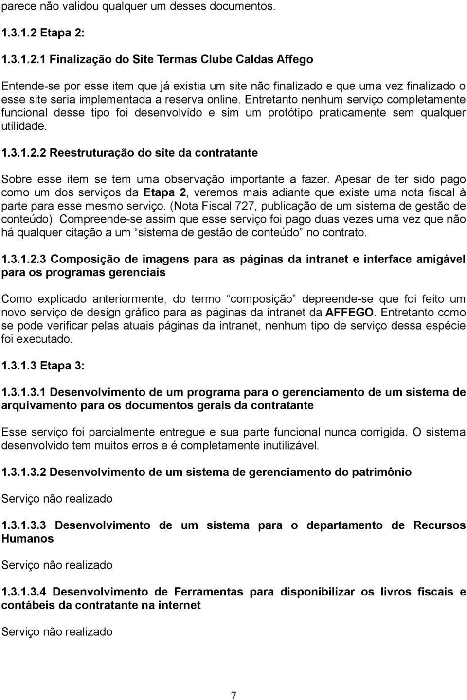 Entretanto nenhum serviço completamente funcional desse tipo foi desenvolvido e sim um protótipo praticamente sem qualquer utilidade. 1.3.1.2.