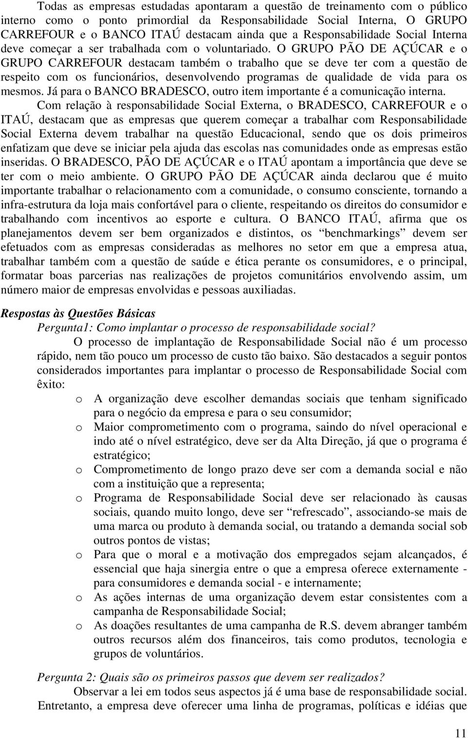 O GRUPO PÃO DE AÇÚCAR e o GRUPO CARREFOUR destacam também o trabalho que se deve ter com a questão de respeito com os funcionários, desenvolvendo programas de qualidade de vida para os mesmos.