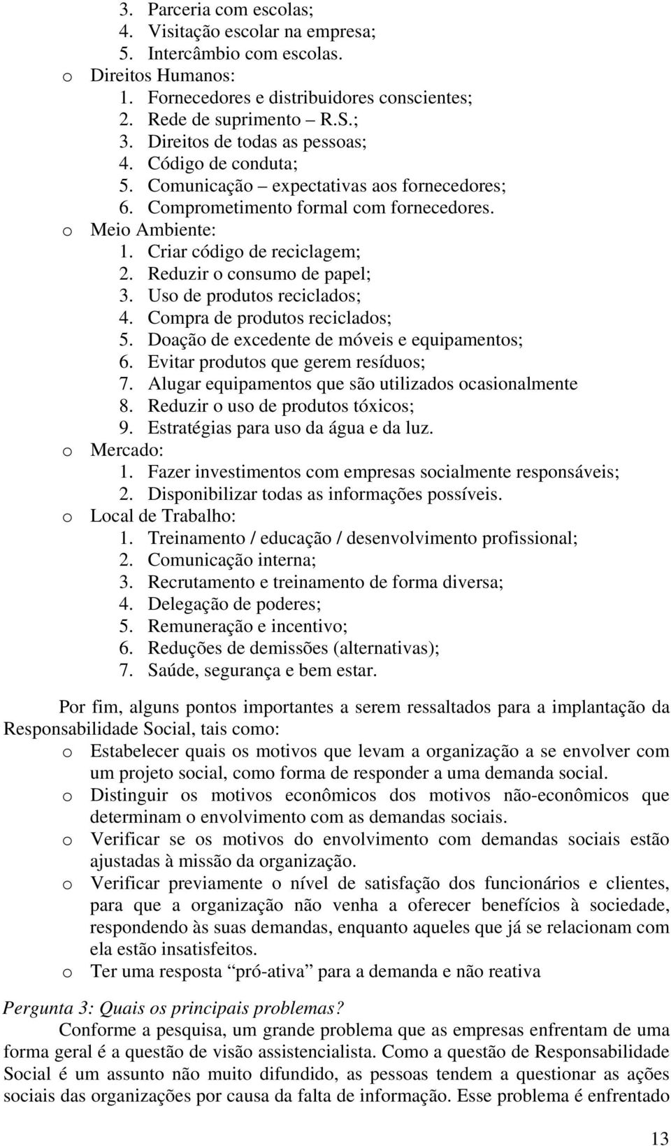 Reduzir o consumo de papel; 3. Uso de produtos reciclados; 4. Compra de produtos reciclados; 5. Doação de excedente de móveis e equipamentos; 6. Evitar produtos que gerem resíduos; 7.