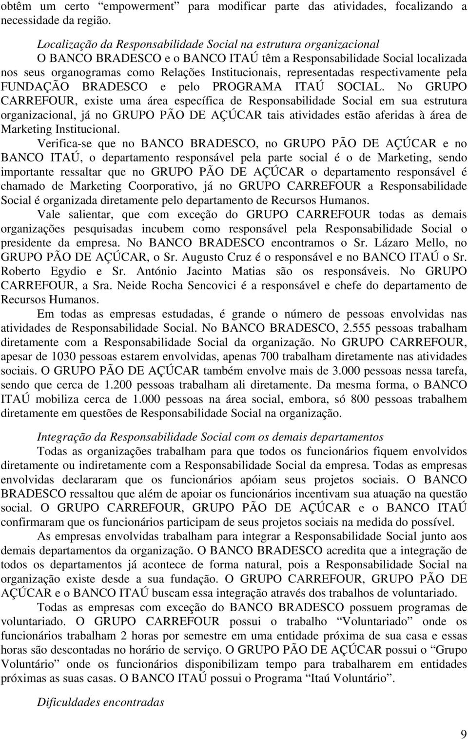 representadas respectivamente pela FUNDAÇÃO BRADESCO e pelo PROGRAMA ITAÚ SOCIAL.