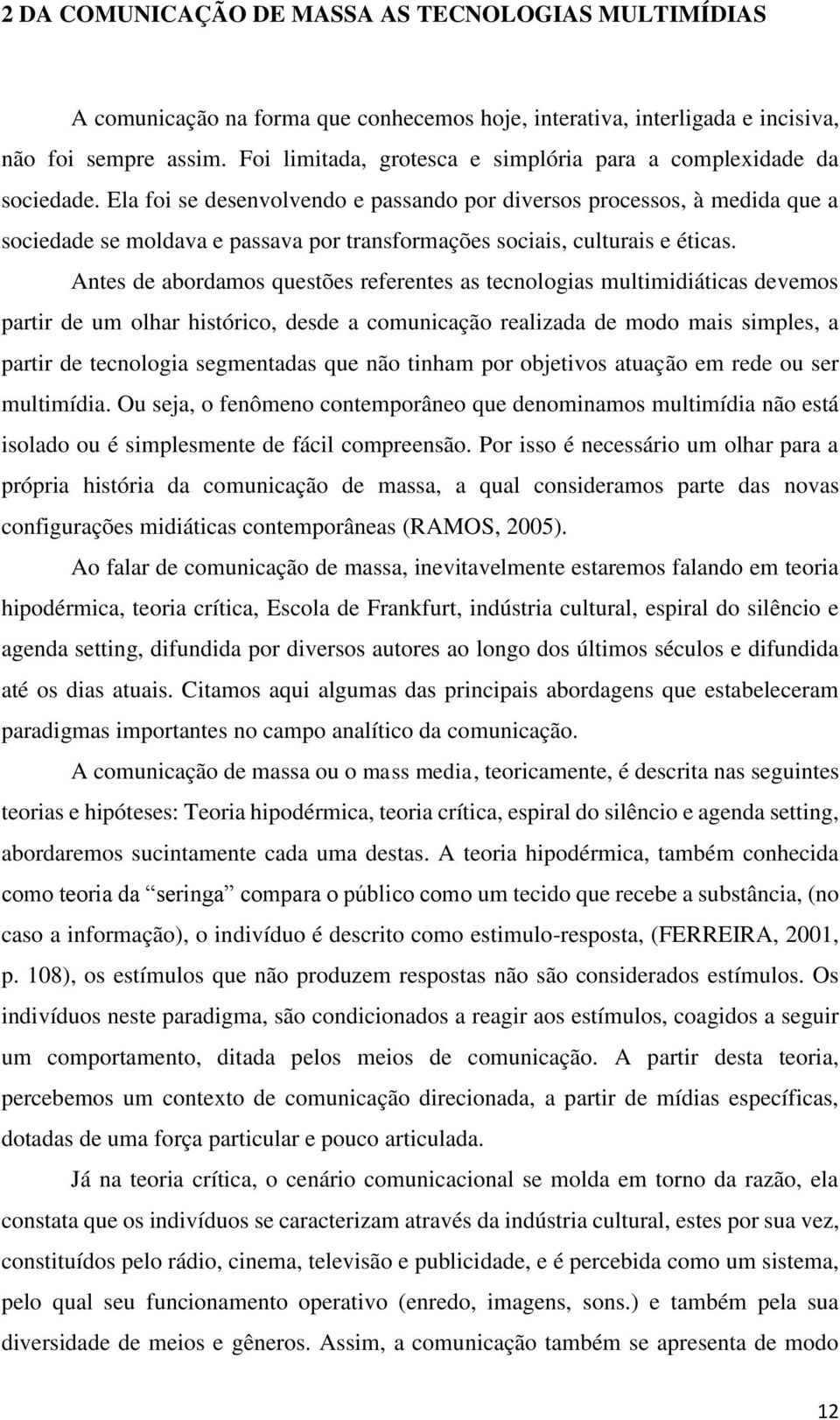 Ela foi se desenvolvendo e passando por diversos processos, à medida que a sociedade se moldava e passava por transformações sociais, culturais e éticas.