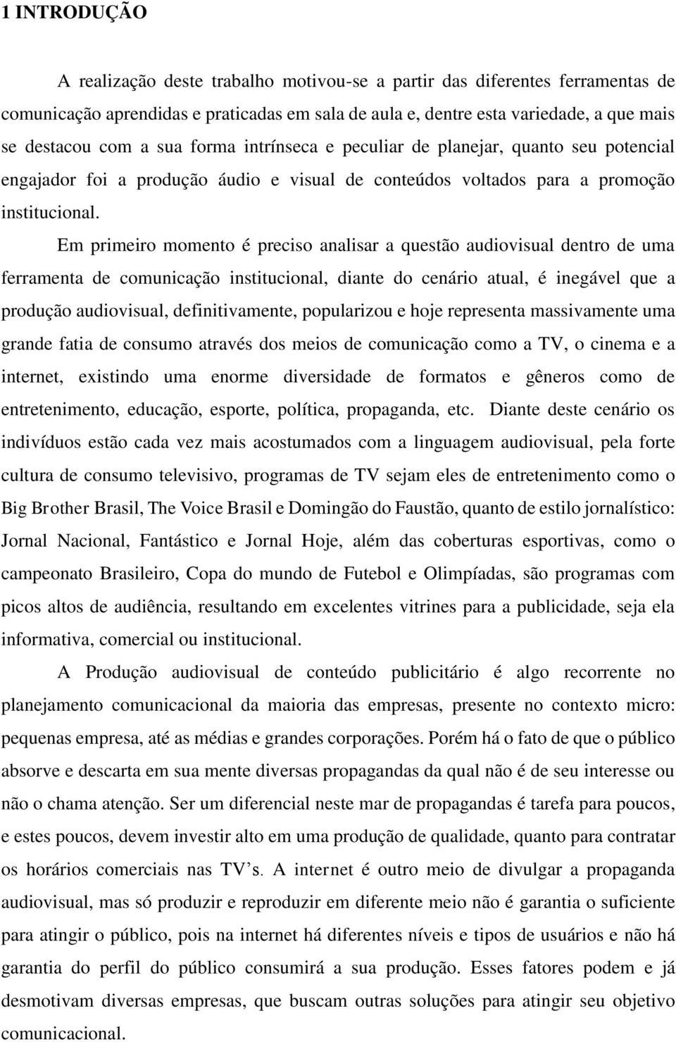 Em primeiro momento é preciso analisar a questão audiovisual dentro de uma ferramenta de comunicação institucional, diante do cenário atual, é inegável que a produção audiovisual, definitivamente,