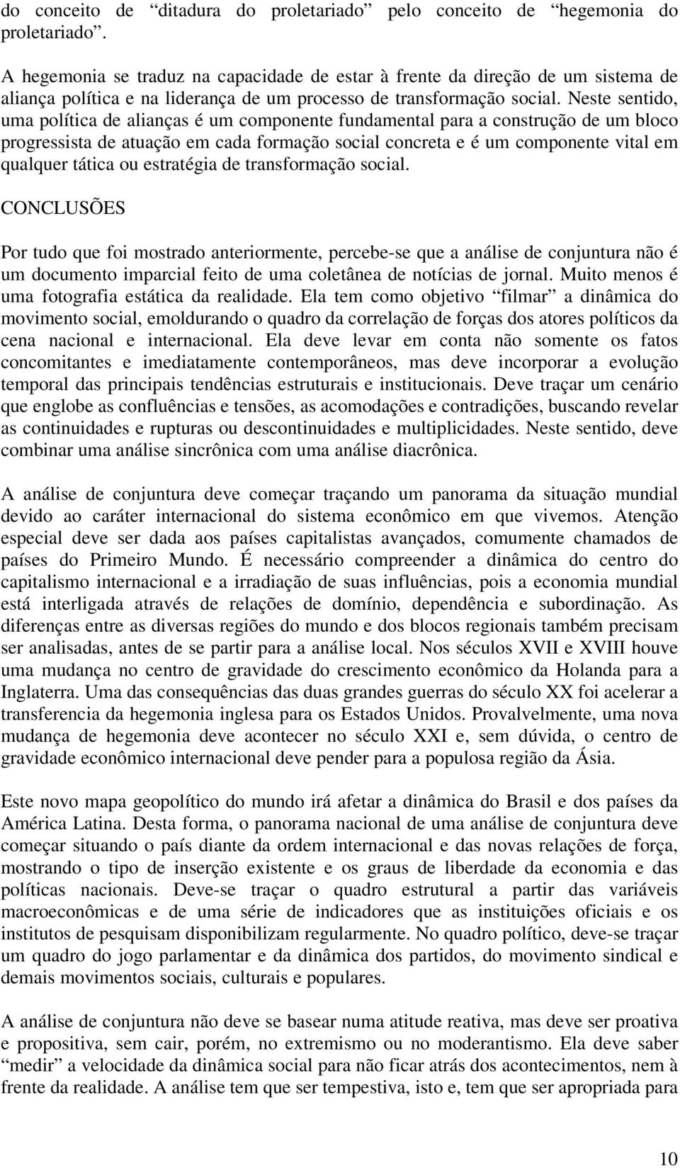 Neste sentido, uma política de alianças é um componente fundamental para a construção de um bloco progressista de atuação em cada formação social concreta e é um componente vital em qualquer tática